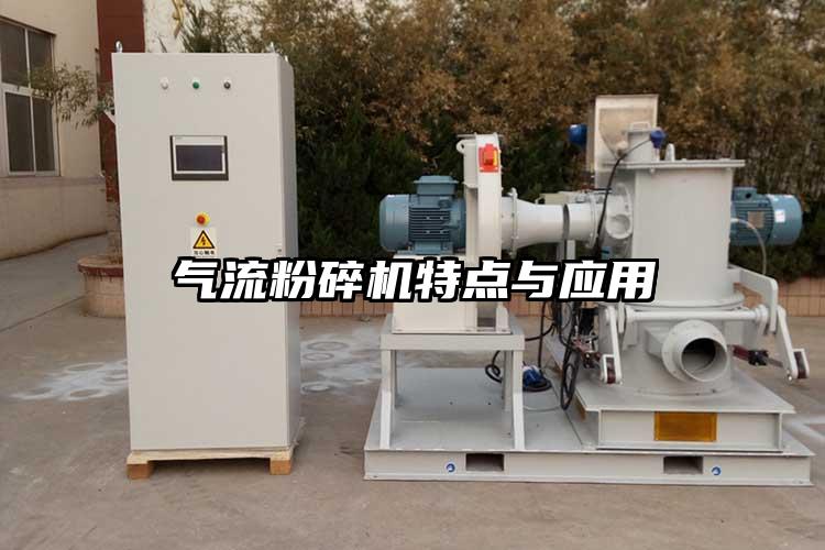 氣流粉碎機特點(diǎn)與應用