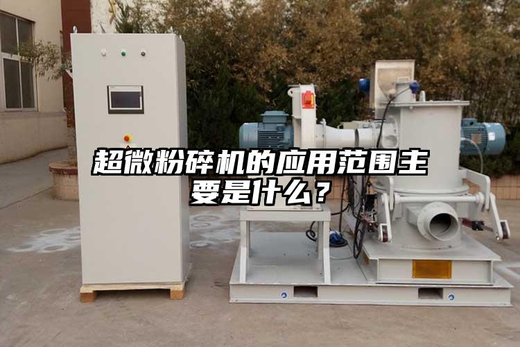 超微粉碎機的應用范圍主要是什么？
