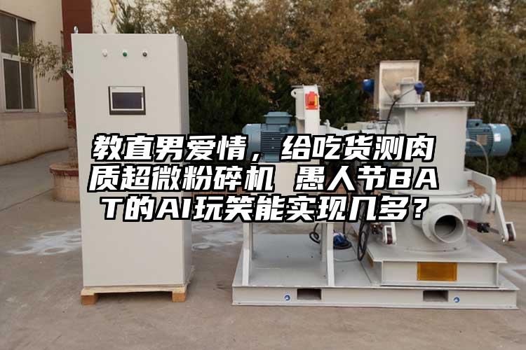 教直男愛(ài)情，給吃貨測肉質(zhì)超微粉碎機 愚人節BAT的AI玩笑能實(shí)現幾多？