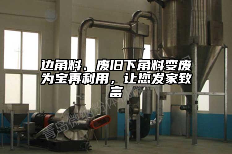 邊角料、廢舊下角料變廢為寶再利用，讓您發(fā)家致富