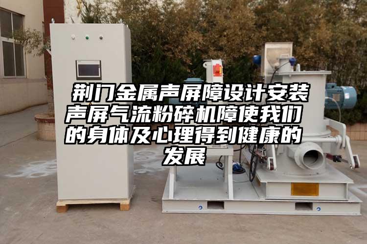  荊門(mén)金屬聲屏障設計安裝聲屏氣流粉碎機障使我們的身體及心理得到健康的發(fā)展