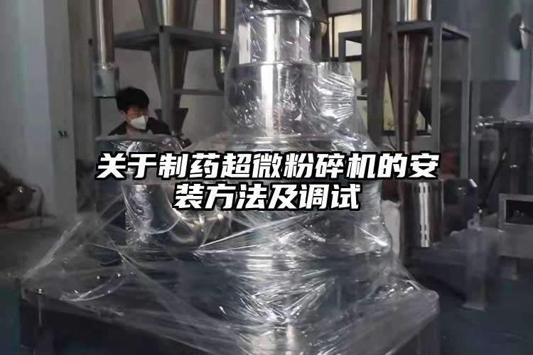關(guān)于制藥超微粉碎機的安裝方法及調試