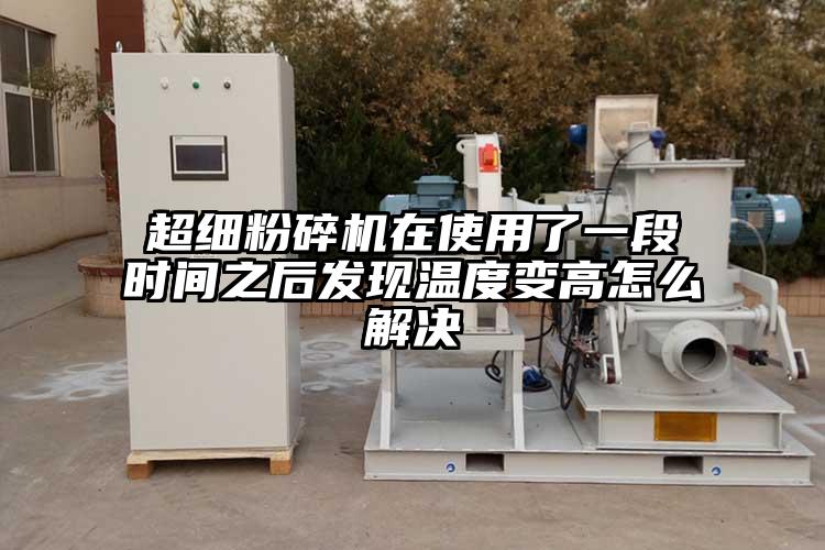 超細粉碎機在使用了一段時(shí)間之后發(fā)現溫度變高怎么解決