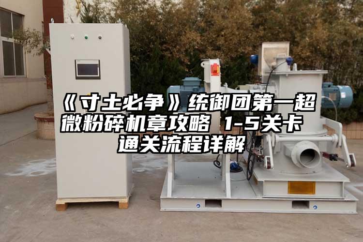《寸土必爭》統御團第一超微粉碎機章攻略 1-5關(guān)卡通關(guān)流程詳解