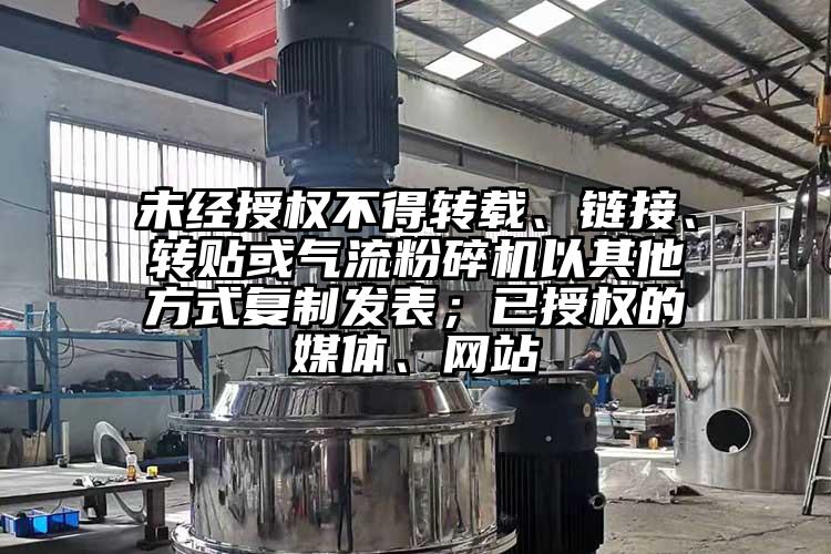 未經(jīng)授權不得轉載、鏈接、轉貼或氣流粉碎機以其他方式復制發(fā)表；已授權的媒體、網(wǎng)站