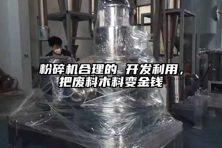 粉碎機合理的 開(kāi)發(fā)利用，把廢料木料變金錢(qián)