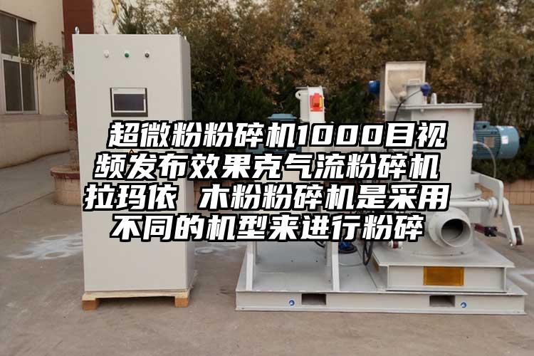  超微粉粉碎機1000目視頻發(fā)布效果克氣流粉碎機拉瑪依 木粉粉碎機是采用不同的機型來(lái)進(jìn)行粉碎