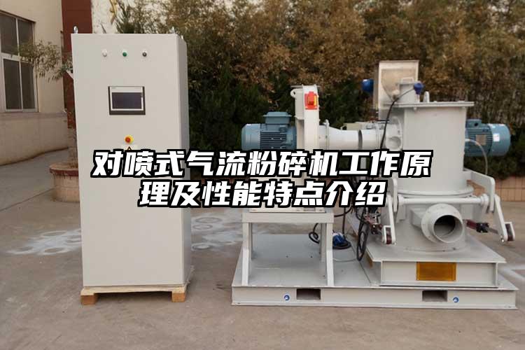 對噴式氣流粉碎機工作原理及性能特點(diǎn)介紹