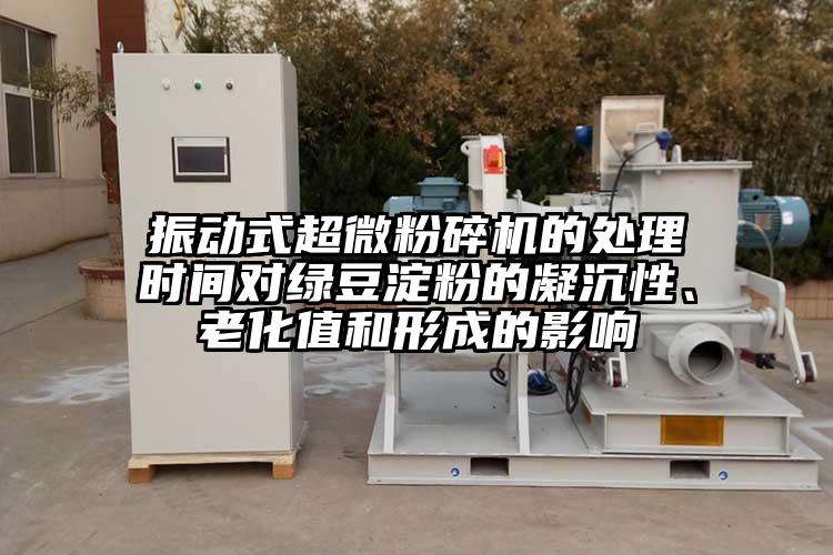 振動(dòng)式超微粉碎機的處理時(shí)間對綠豆淀粉的凝沉性、老化值和形成的影響