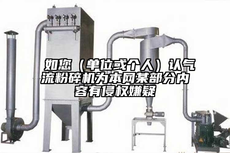 如您（單位或個(gè)人）認氣流粉碎機為本網(wǎng)某部分內容有侵權嫌疑
