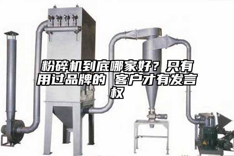 粉碎機到底哪家好？只有用過(guò)品牌的 客戶(hù)才有發(fā)言權