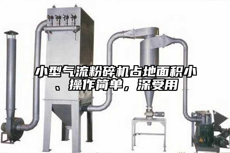 小型氣流粉碎機占地面積小、操作簡(jiǎn)單，深受用