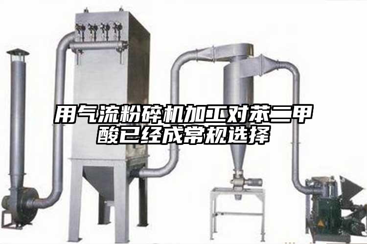 用氣流粉碎機加工對苯二甲酸已經(jīng)成常規選擇