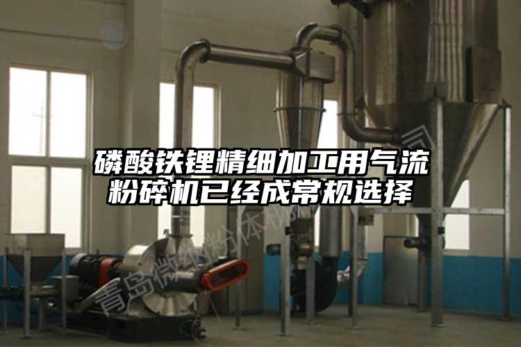 磷酸鐵鋰精細加工用氣流粉碎機已經(jīng)成常規選擇