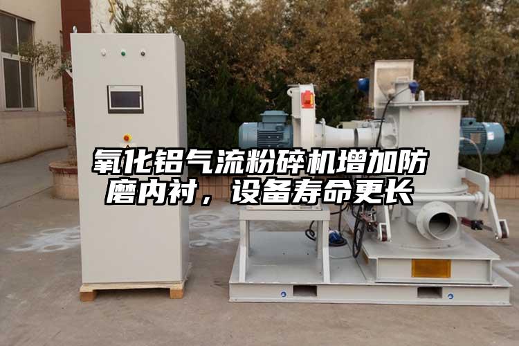 氧化鋁氣流粉碎機增加防磨內襯,設備壽命更長(cháng)