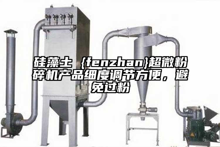 硅藻土 {fenzhan}超微粉碎機產(chǎn)品細度調節方便，避免過(guò)粉